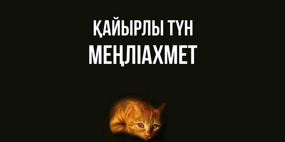 Күн сайын ашық хат с именем, МЕҢЛІАХМЕТ Қайырлы түн кот Онлайн тегін жүктеп алу тілектері бар керемет карта 
