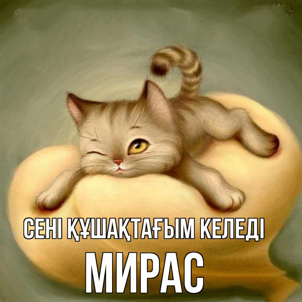 Күн сайын ашық хат с именем, МИРАС сені құшақтағым келеді кошечка Онлайн тегін жүктеп алу тілектері бар керемет карта 