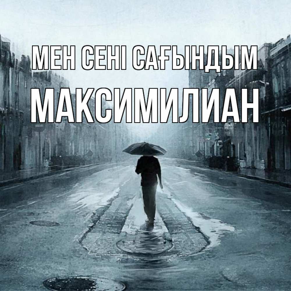 Күн сайын ашық хат с именем, Максимилиан Мен сені сағындым мне плохо без тебя Онлайн тегін жүктеп алу тілектері бар керемет карта 