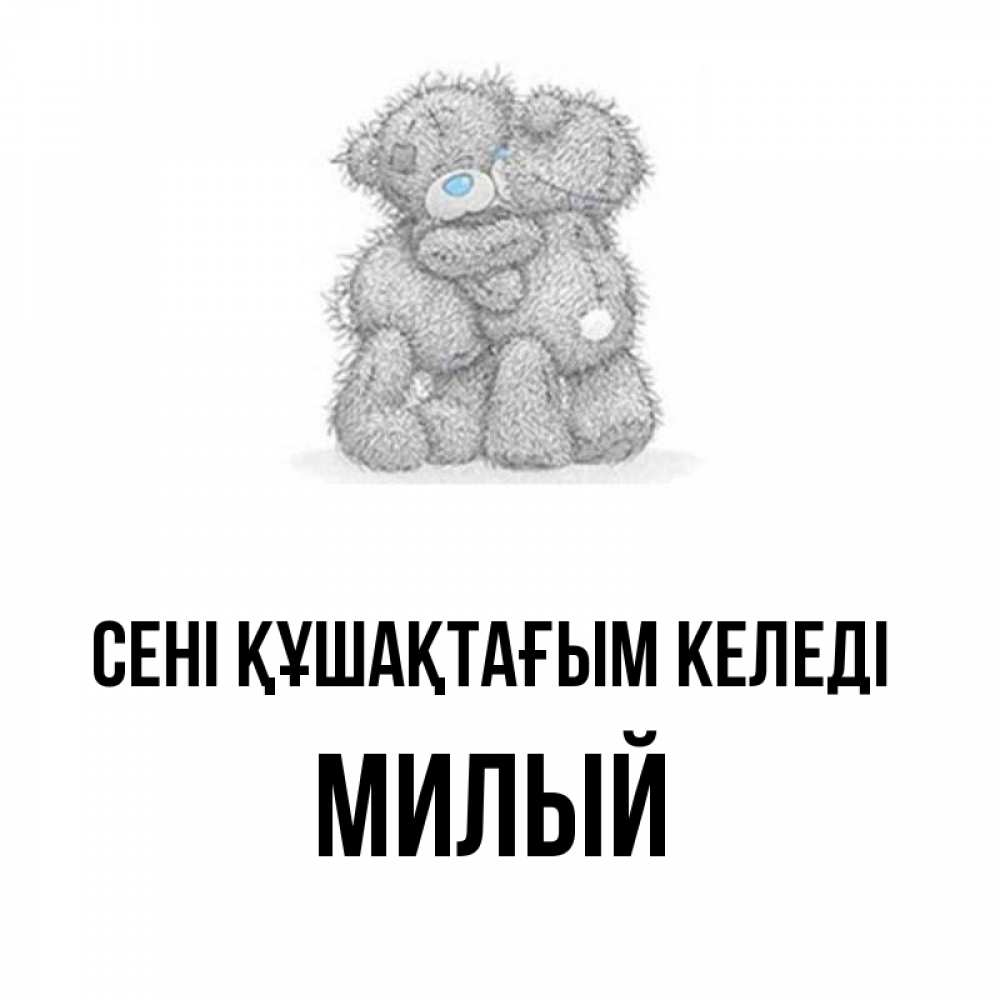 Күн сайын ашық хат с именем, Милый сені құшақтағым келеді два теддика Онлайн тегін жүктеп алу тілектері бар керемет карта 