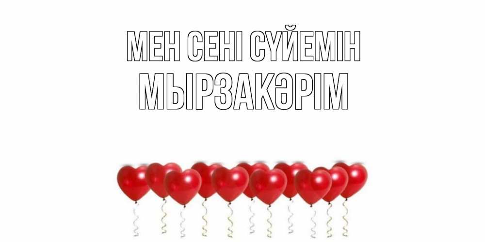 Күн сайын ашық хат с именем, Мырзакәрім Мен сені сүйемін воздушные шары, сердце Онлайн тегін жүктеп алу тілектері бар керемет карта 