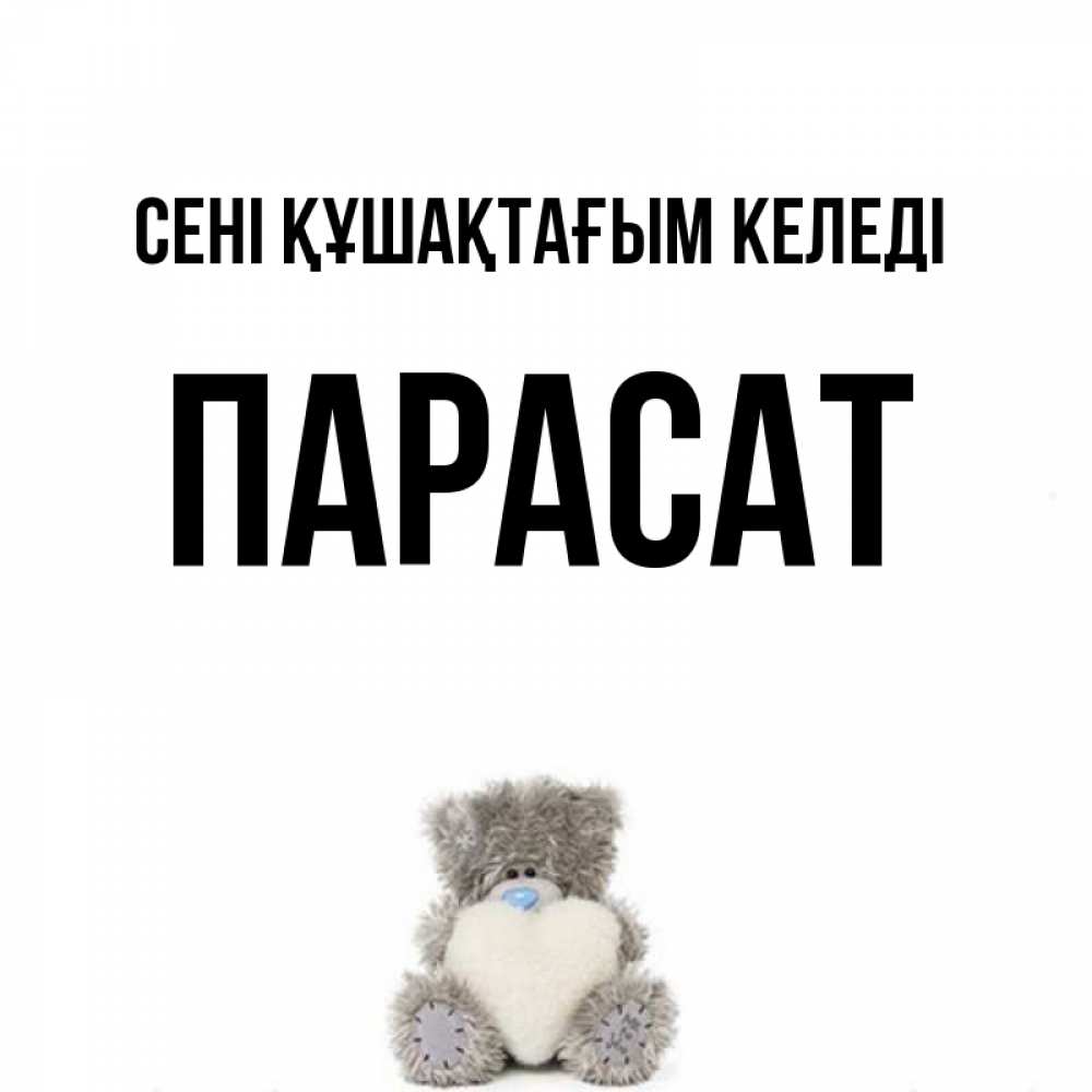 Күн сайын ашық хат с именем, ПАРАСАТ сені құшақтағым келеді медвежонок с сердечком белого цвета Онлайн тегін жүктеп алу тілектері бар керемет карта 