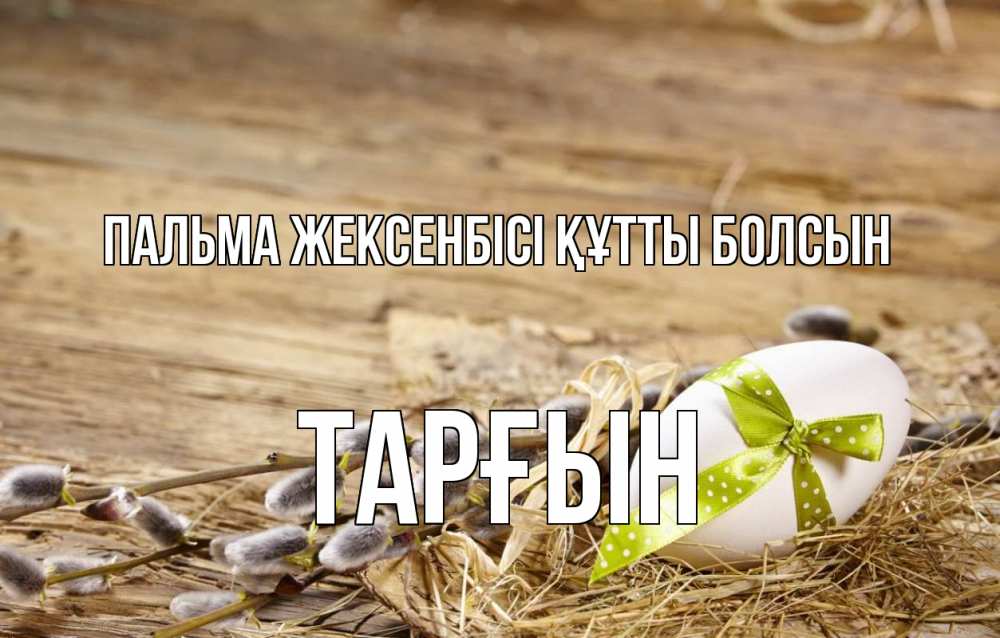 Күн сайын ашық хат с именем, ТАРҒЫН Пальма жексенбісі құтты болсын верба Онлайн тегін жүктеп алу тілектері бар керемет карта 