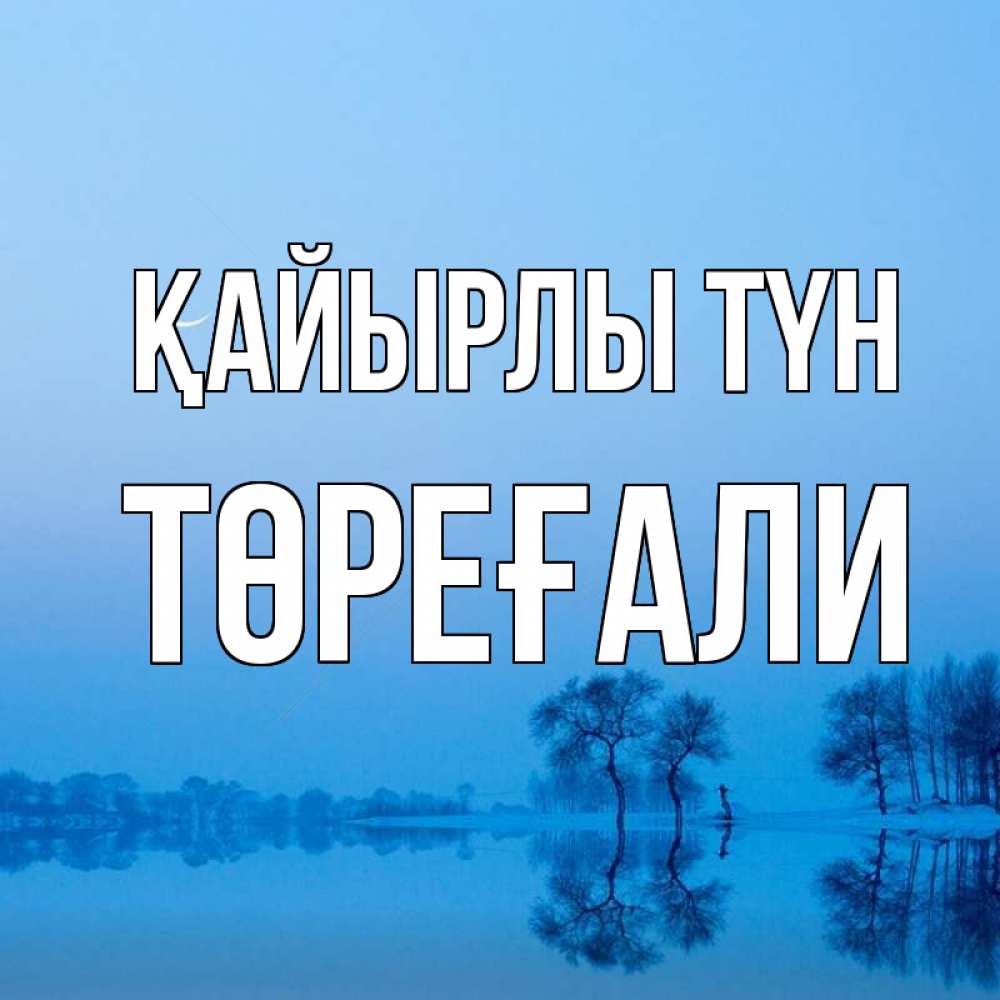 Күн сайын ашық хат с именем, Төреғали Қайырлы түн весна Онлайн тегін жүктеп алу тілектері бар керемет карта 