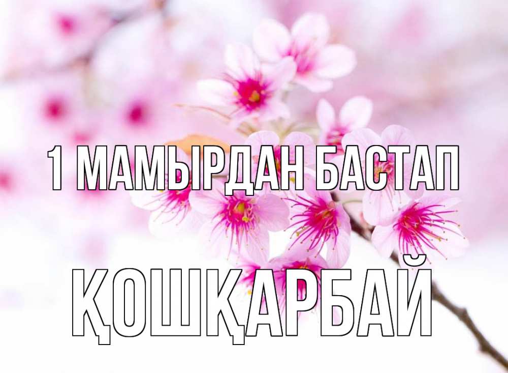 Күн сайын ашық хат с именем, ҚОШҚАРБАЙ 1 мамырдан бастап С 1 мая 2 Онлайн тегін жүктеп алу тілектері бар керемет карта 