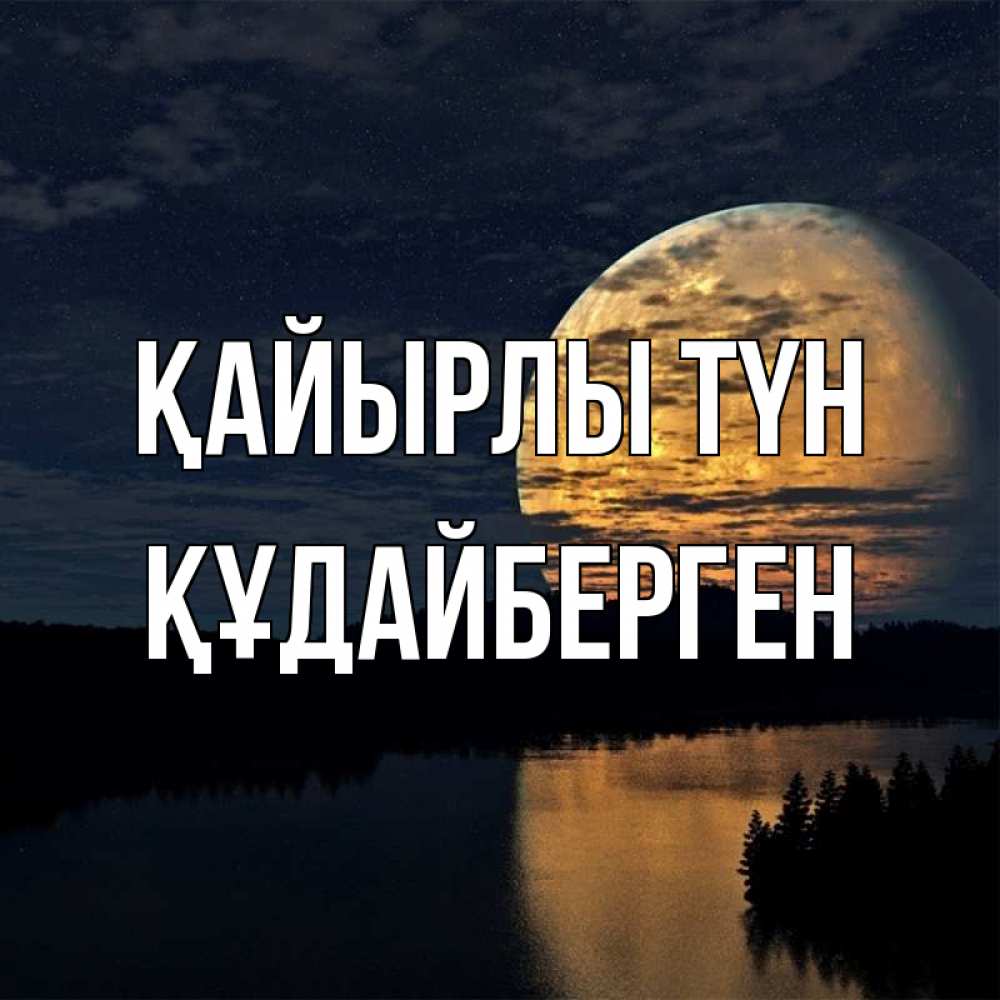 Күн сайын ашық хат с именем, ҚҰДАЙБЕРГЕН Қайырлы түн речка Онлайн тегін жүктеп алу тілектері бар керемет карта 