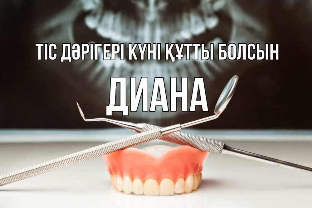Күн сайын ашық хат с именем, Диана Тіс дәрігері күні құтты болсын с днем стоматолога Онлайн тегін жүктеп алу тілектері бар керемет карта 