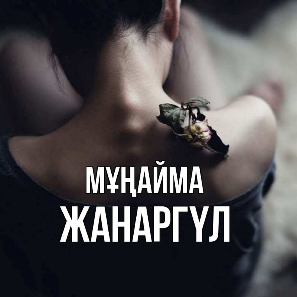 Күн сайын ашық хат с именем, ЖАНАРГҮЛ Мұңайма девушка со спины Онлайн тегін жүктеп алу тілектері бар керемет карта 