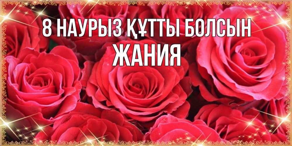 Күн сайын ашық хат с именем, ЖАНИЯ 8 наурыз құтты болсын открытки на 8 марта 2019 года Онлайн тегін жүктеп алу тілектері бар керемет карта 