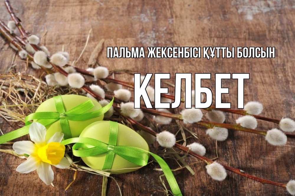 Күн сайын ашық хат с именем, КЕЛБЕТ Пальма жексенбісі құтты болсын верба Онлайн тегін жүктеп алу тілектері бар керемет карта 