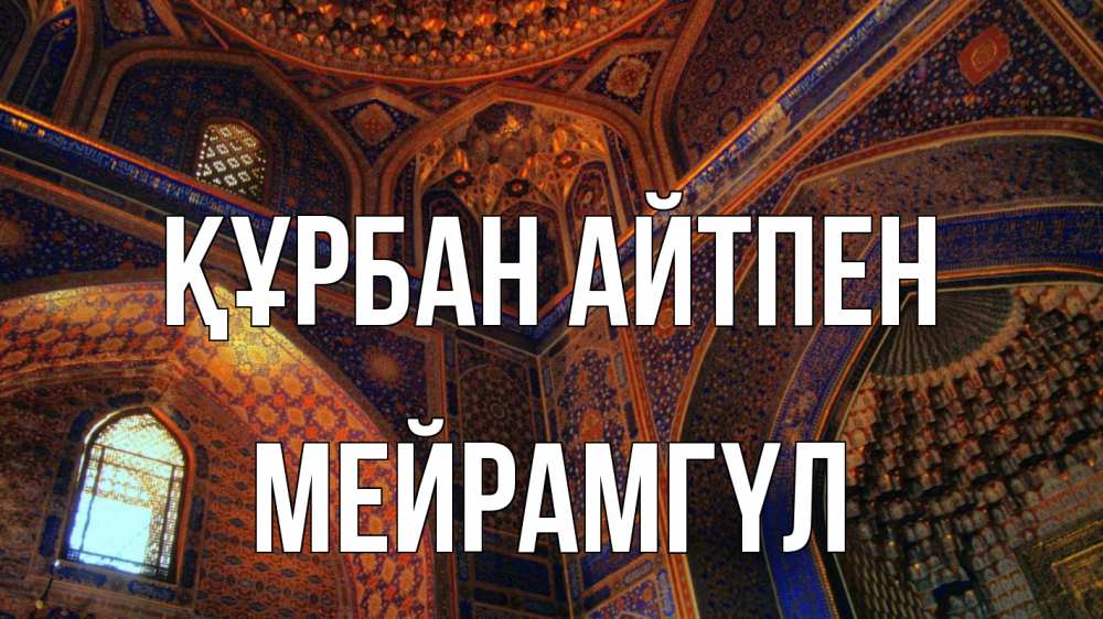 Күн сайын ашық хат с именем, МЕЙРАМГҮЛ Құрбан айтпен мечеть Онлайн тегін жүктеп алу тілектері бар керемет карта 