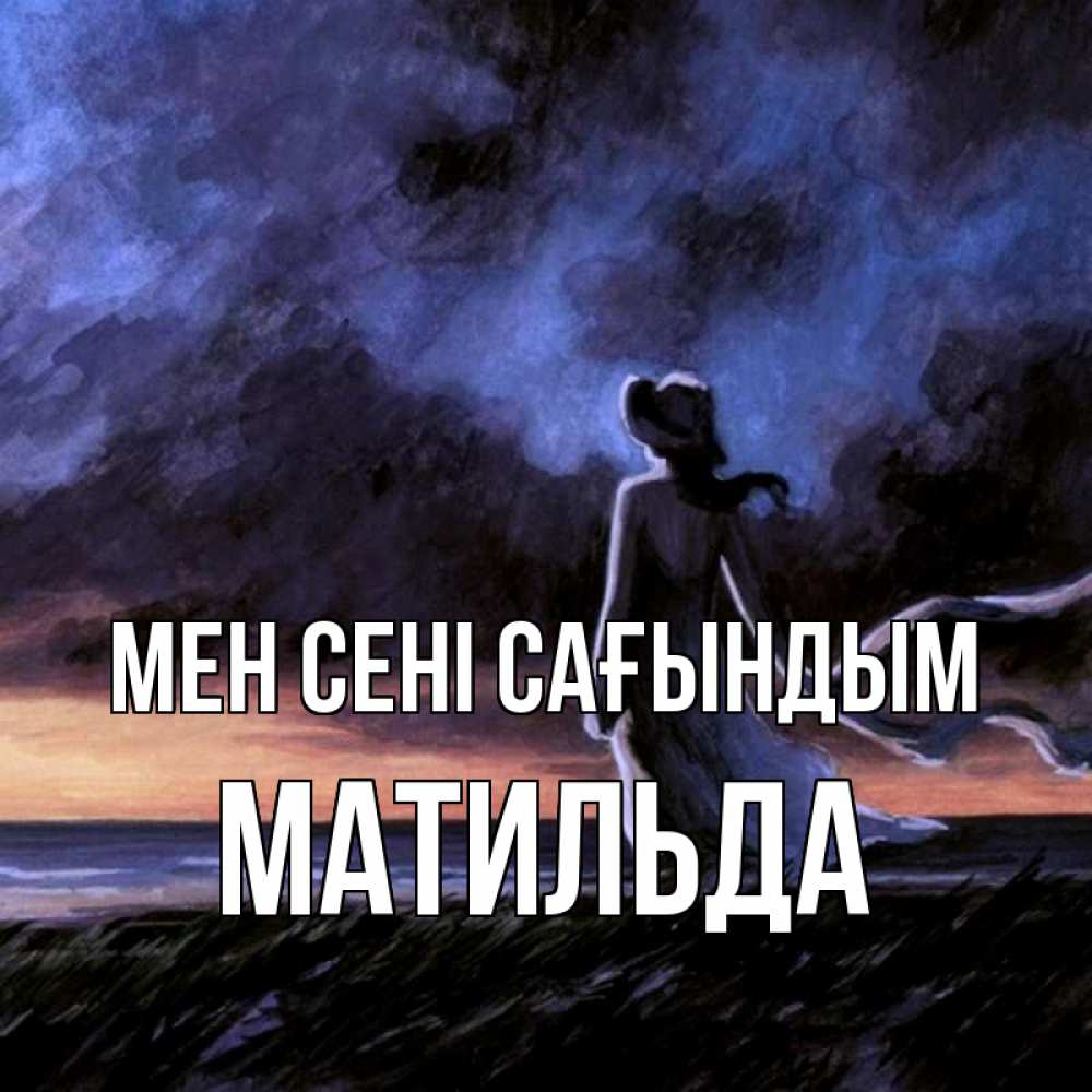 Күн сайын ашық хат с именем, Матильда Мен сені сағындым тут 2 Онлайн тегін жүктеп алу тілектері бар керемет карта 
