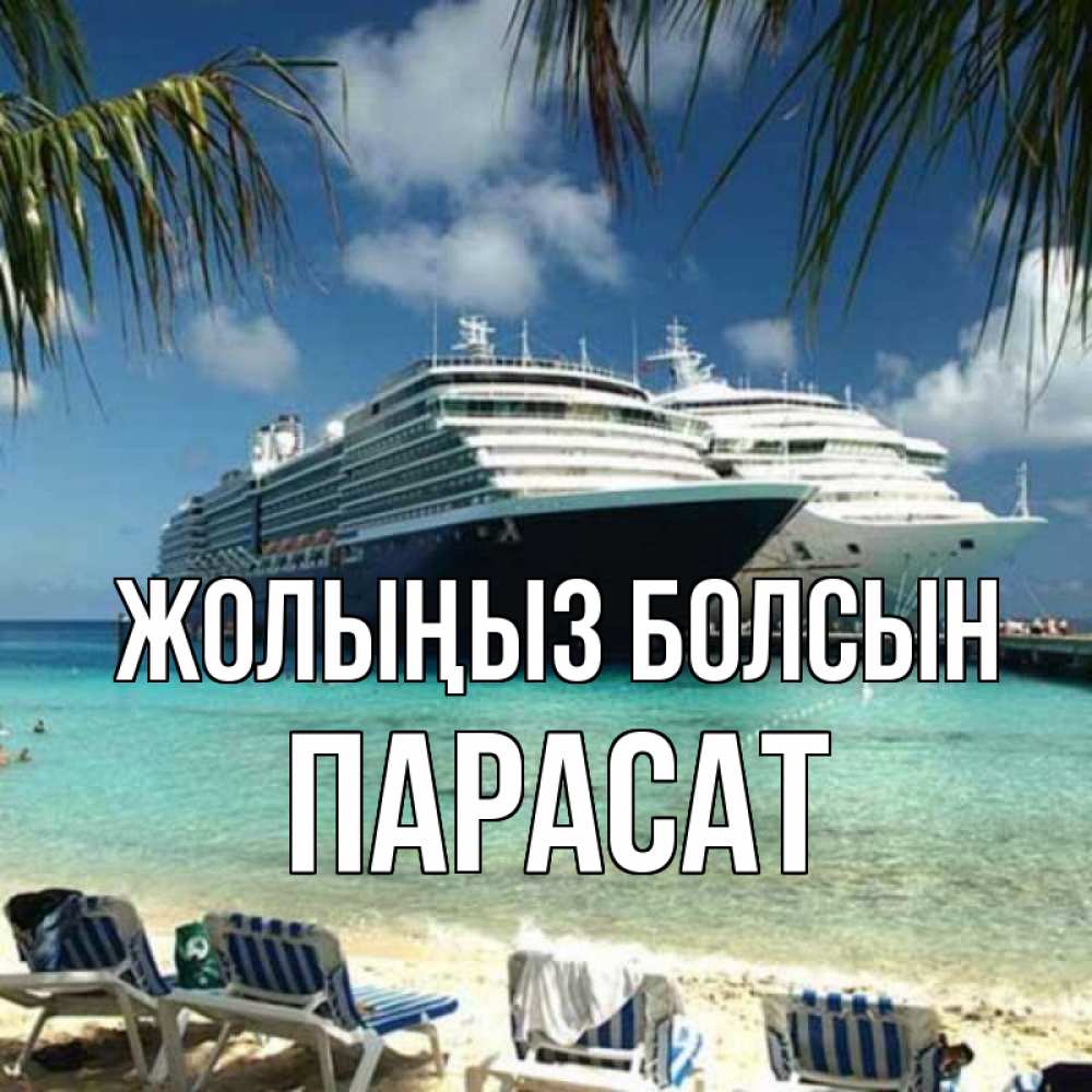 Күн сайын ашық хат с именем, ПАРАСАТ Жолыңыз болсын лежаки на фоне моря и пальм Онлайн тегін жүктеп алу тілектері бар керемет карта 