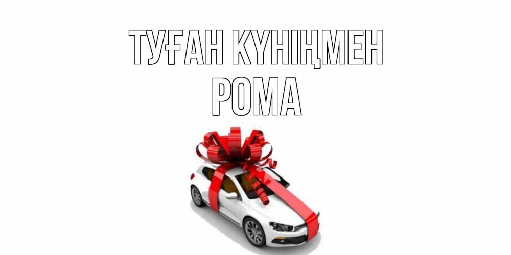 Күн сайын ашық хат с именем, Рома Туған күніңмен машина, лента Онлайн тегін жүктеп алу тілектері бар керемет карта 