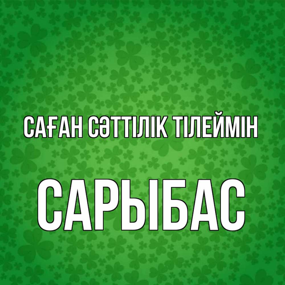 Күн сайын ашық хат с именем, САРЫБАС Саған сәттілік тілеймін много листочков на удачу Онлайн тегін жүктеп алу тілектері бар керемет карта 