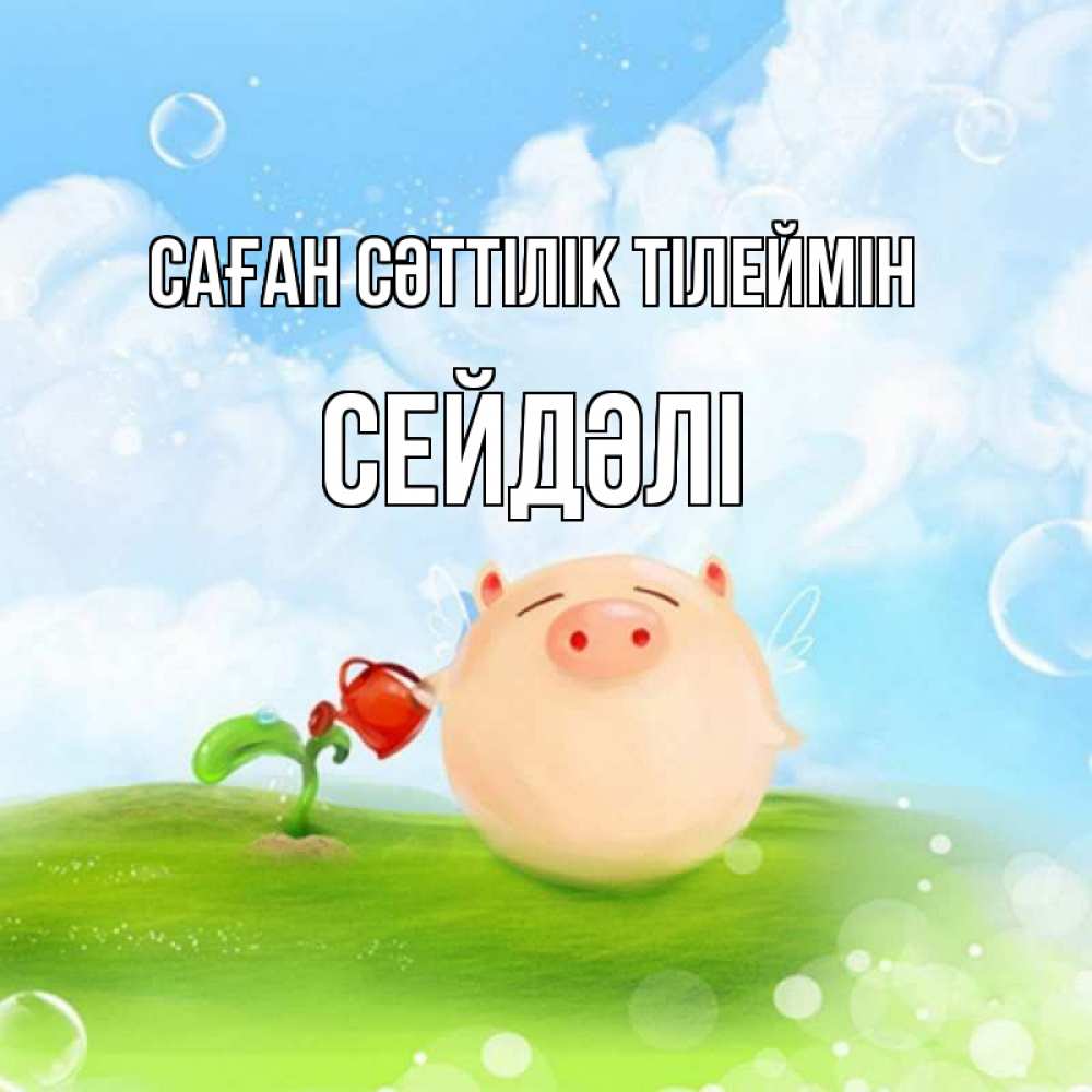 Күн сайын ашық хат с именем, СЕЙДӘЛІ Саған сәттілік тілеймін поросенок поливает цветок. летнее настроение Онлайн тегін жүктеп алу тілектері бар керемет карта 
