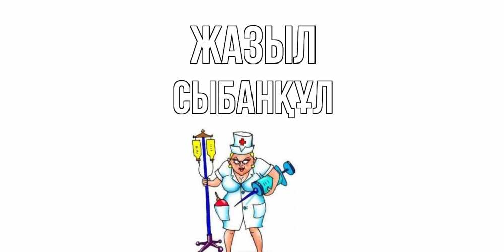 Күн сайын ашық хат с именем, СЫБАНҚҰЛ Жазыл медсестра Онлайн тегін жүктеп алу тілектері бар керемет карта 