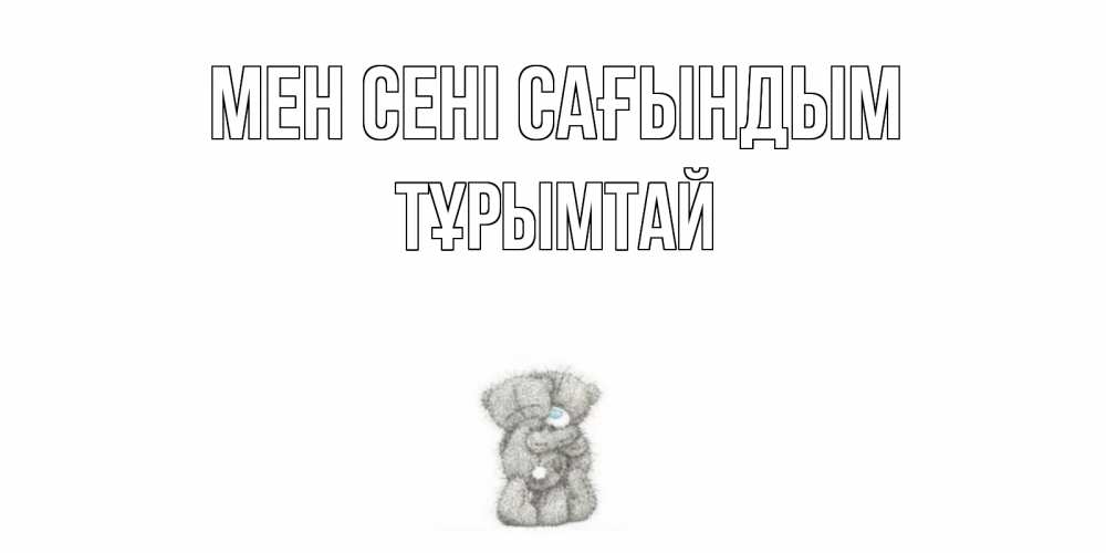 Күн сайын ашық хат с именем, ТҰРЫМТАЙ Мен сені сағындым мишки Онлайн тегін жүктеп алу тілектері бар керемет карта 
