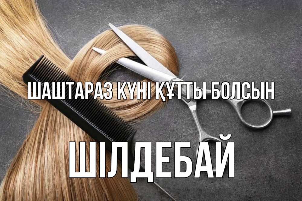 Күн сайын ашық хат с именем, ШІЛДЕБАЙ Шаштараз күні құтты болсын волосы Онлайн тегін жүктеп алу тілектері бар керемет карта 