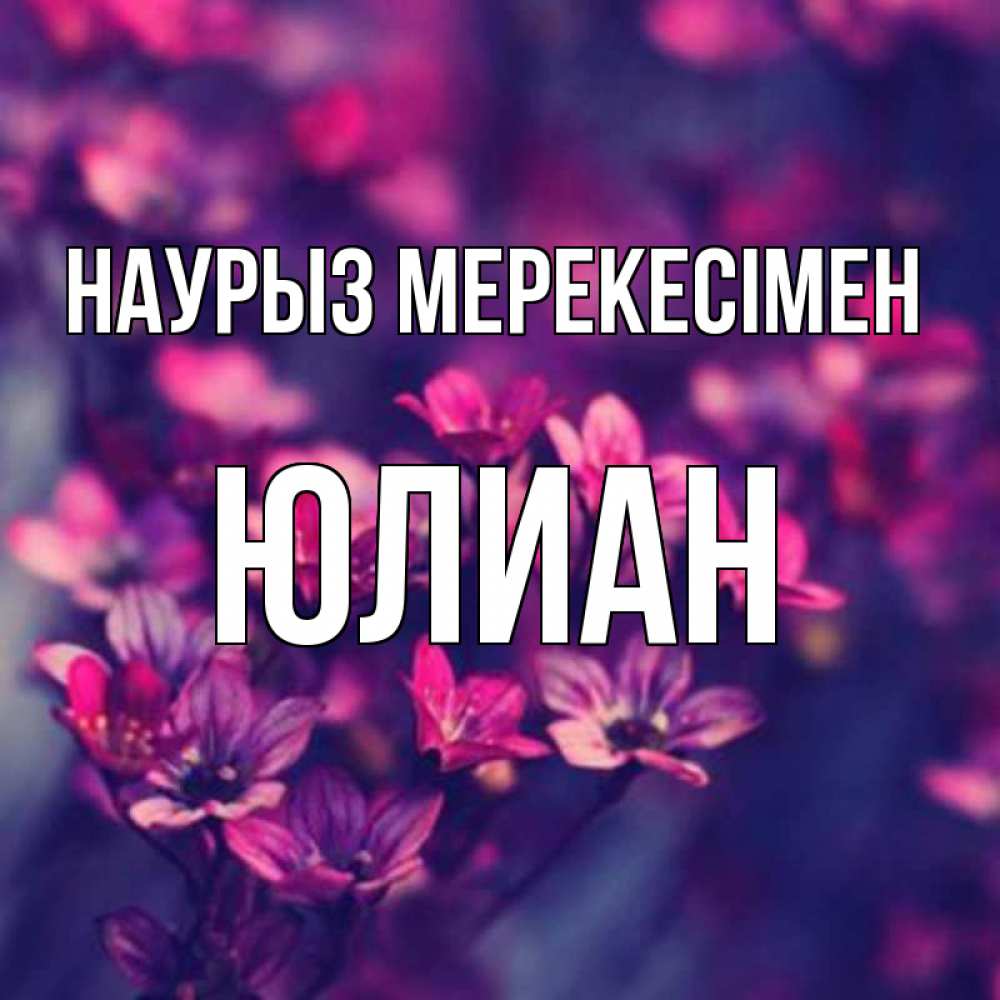 Күн сайын ашық хат с именем, Юлиан Наурыз мерекесімен небольшие цветы 1 Онлайн тегін жүктеп алу тілектері бар керемет карта 
