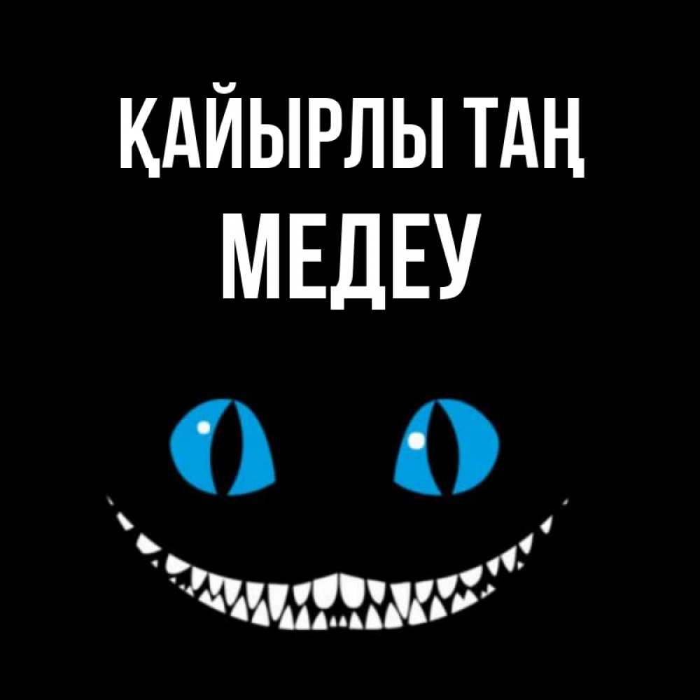 Күн сайын ашық хат с именем, МЕДЕУ Қайырлы таң голубые глаза и зубки Онлайн тегін жүктеп алу тілектері бар керемет карта 