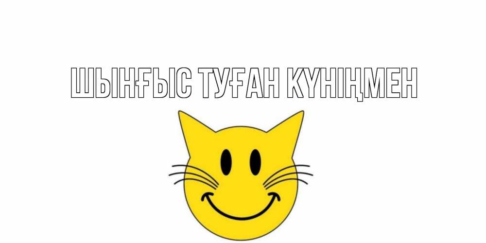 Картинка  с именем , ШЫНҒЫС! ТУҒАН КҮНІҢМЕН!