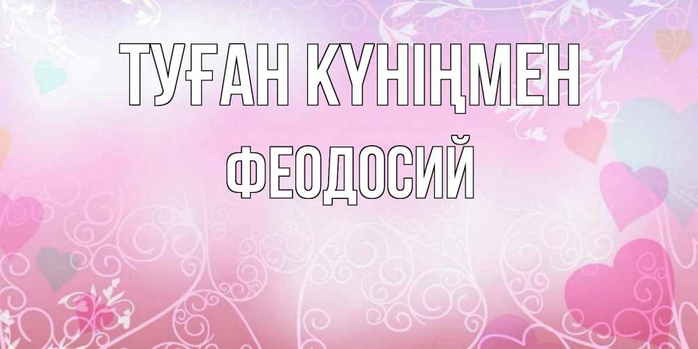 Күн сайын ашық хат с именем, Феодосий Туған күніңмен розовые сердечки и узоры Онлайн тегін жүктеп алу тілектері бар керемет карта 