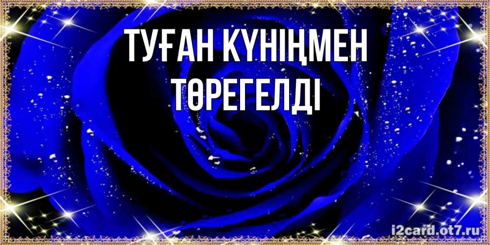 Күн сайын ашық хат с именем, Төрегелді Туған күніңмен голубые цветы в росе Онлайн тегін жүктеп алу тілектері бар керемет карта 