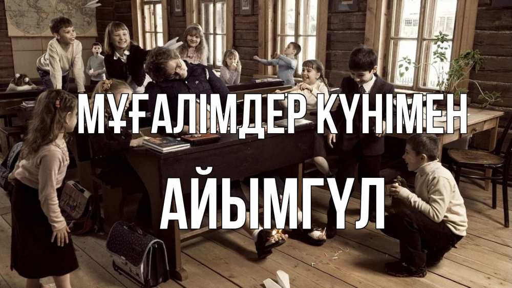 Күн сайын ашық хат с именем, АЙЫМГҮЛ Мұғалімдер күнімен с днем учителя Онлайн тегін жүктеп алу тілектері бар керемет карта 