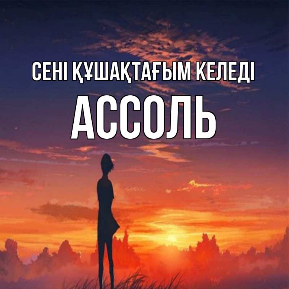 Күн сайын ашық хат с именем, Ассоль сені құшақтағым келеді стройная девушка Онлайн тегін жүктеп алу тілектері бар керемет карта 
