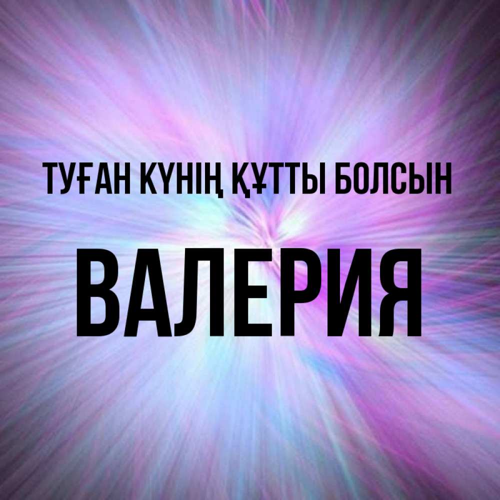 Күн сайын ашық хат с именем, Валерия Туған күнің құтты болсын ангельский свет Онлайн тегін жүктеп алу тілектері бар керемет карта 