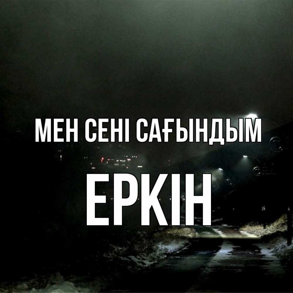 Күн сайын ашық хат с именем, Еркін Мен сені сағындым окраина города Онлайн тегін жүктеп алу тілектері бар керемет карта 