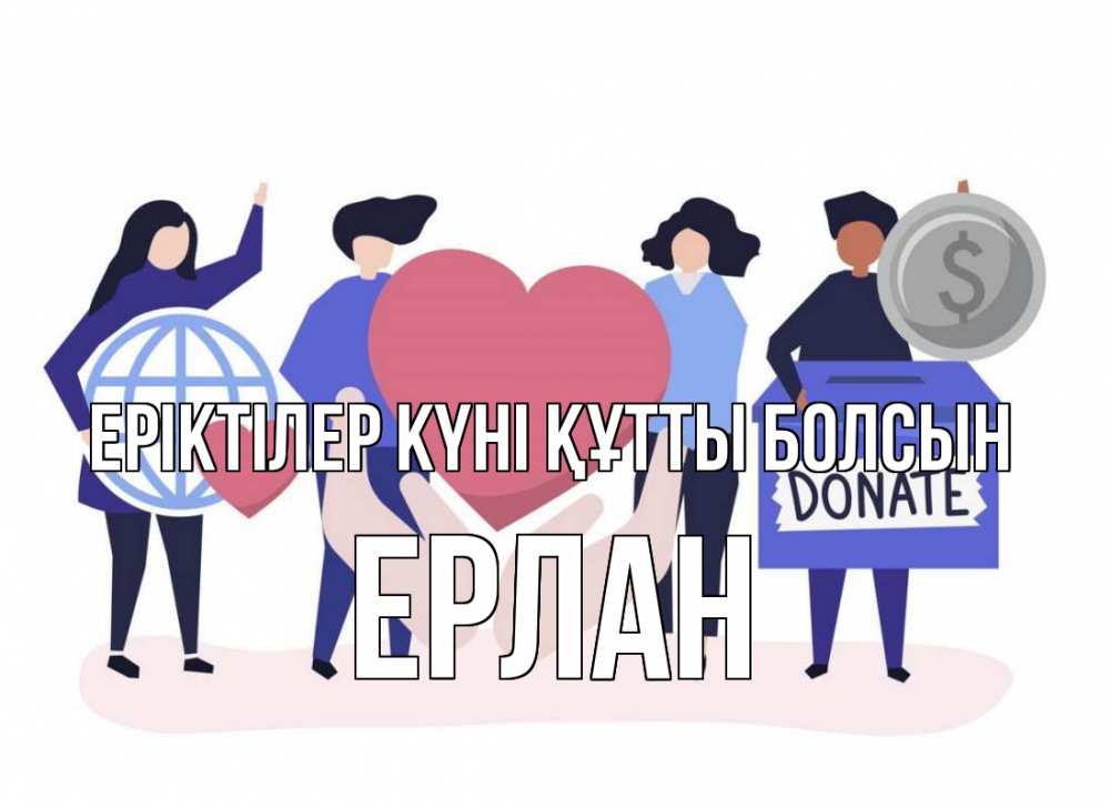 Күн сайын ашық хат с именем, Ерлан Еріктілер күні құтты болсын с днем волонтера Онлайн тегін жүктеп алу тілектері бар керемет карта 