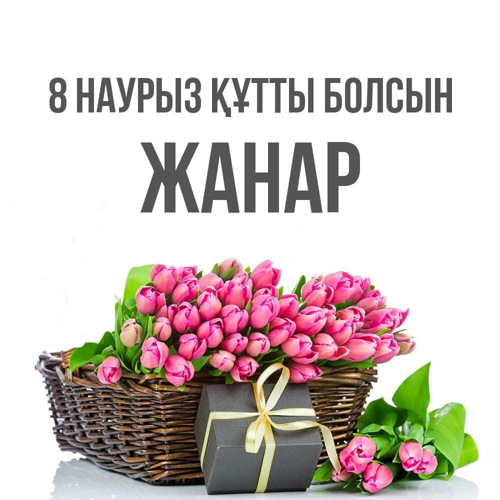Күн сайын ашық хат с именем, ЖАНАР 8 наурыз құтты болсын цветы Онлайн тегін жүктеп алу тілектері бар керемет карта 