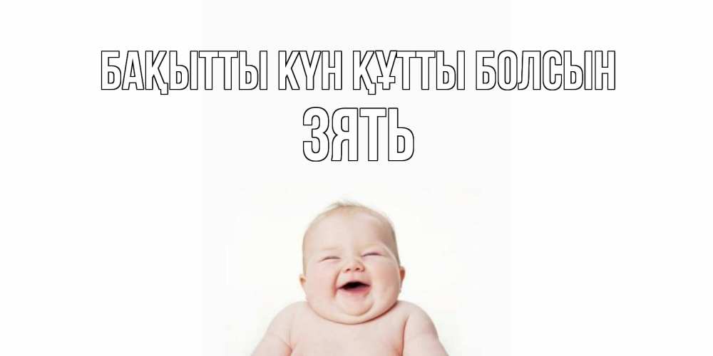 Күн сайын ашық хат с именем, Зять Бақытты күн құтты болсын ребенок Онлайн тегін жүктеп алу тілектері бар керемет карта 
