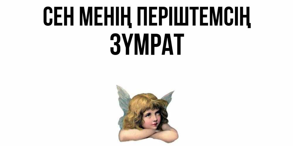 Күн сайын ашық хат с именем, ЗҮМРАТ Сен менің періштемсің ангел Онлайн тегін жүктеп алу тілектері бар керемет карта 