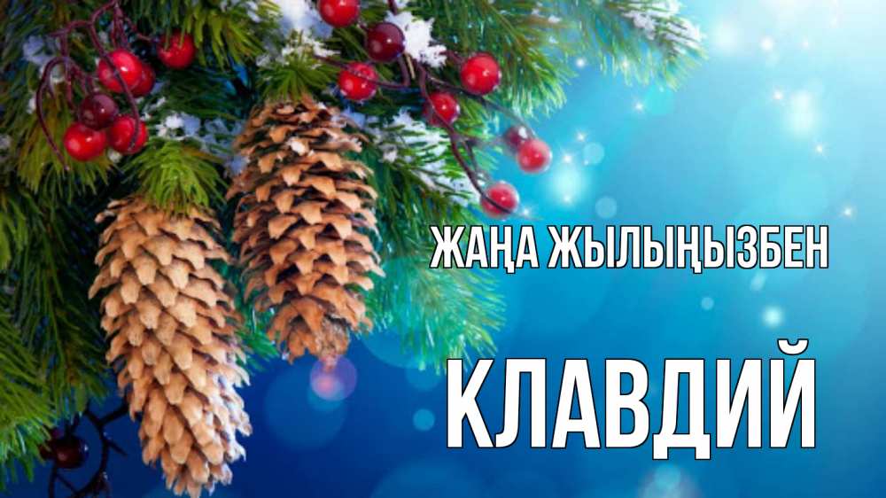 Күн сайын ашық хат с именем, Клавдий Жаңа жылыңызбен Новый год, ель, шишки Онлайн тегін жүктеп алу тілектері бар керемет карта 