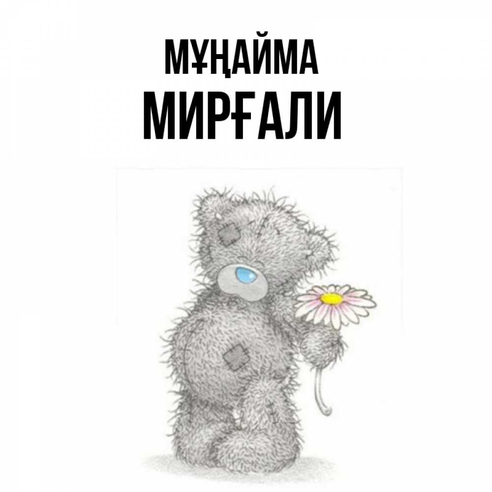 Күн сайын ашық хат с именем, МИРҒАЛИ Мұңайма Плюшевый медвежонок с заплатками Онлайн тегін жүктеп алу тілектері бар керемет карта 