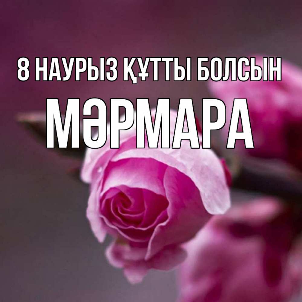 Күн сайын ашық хат с именем, МӘРМАРА 8 наурыз құтты болсын весна Онлайн тегін жүктеп алу тілектері бар керемет карта 