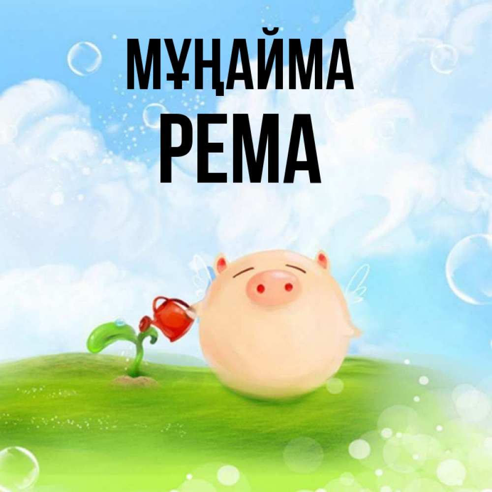 Күн сайын ашық хат с именем, Рема Мұңайма поливает цветок порося Онлайн тегін жүктеп алу тілектері бар керемет карта 