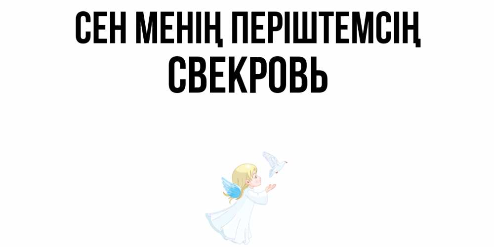 Күн сайын ашық хат с именем, Свекровь Сен менің періштемсің ангел, голубь Онлайн тегін жүктеп алу тілектері бар керемет карта 