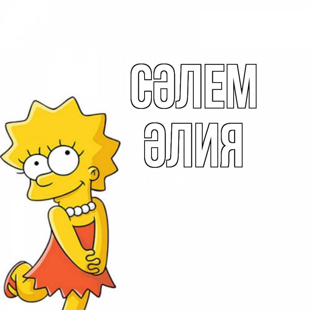 Күн сайын ашық хат с именем, ӘЛИЯ Сәлем Симпсоны младшая Онлайн тегін жүктеп алу тілектері бар керемет карта 