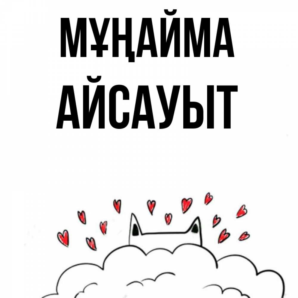 Күн сайын ашық хат с именем, Айсауыт Мұңайма облако и ушки котика с сердечками Онлайн тегін жүктеп алу тілектері бар керемет карта 