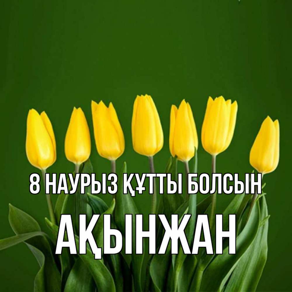 Күн сайын ашық хат с именем, Ақынжан 8 наурыз құтты болсын желтого цвета 3 Онлайн тегін жүктеп алу тілектері бар керемет карта 