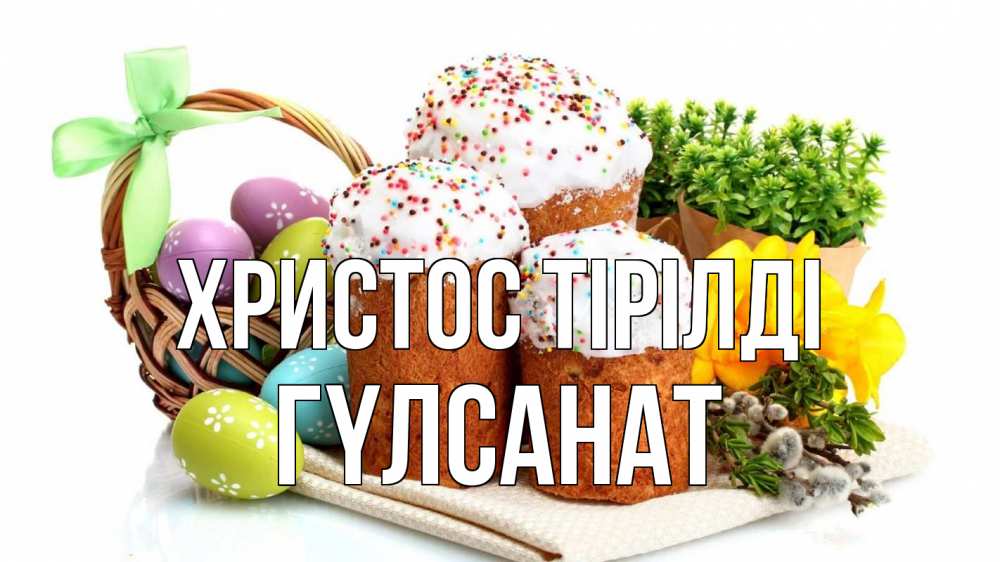 Күн сайын ашық хат с именем, ГҮЛСАНАТ Христос тірілді пасха Онлайн тегін жүктеп алу тілектері бар керемет карта 