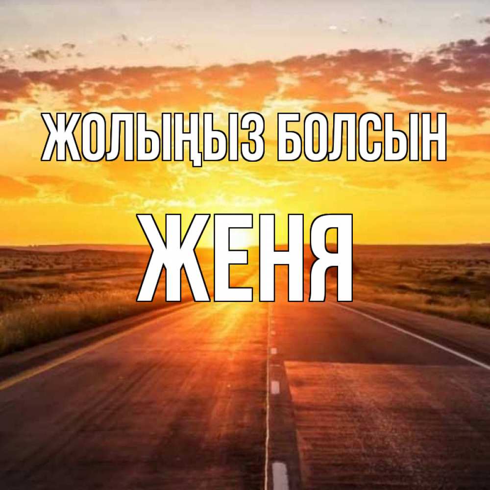 Күн сайын ашық хат с именем, Женя Жолыңыз болсын солнечный свет, закат Онлайн тегін жүктеп алу тілектері бар керемет карта 