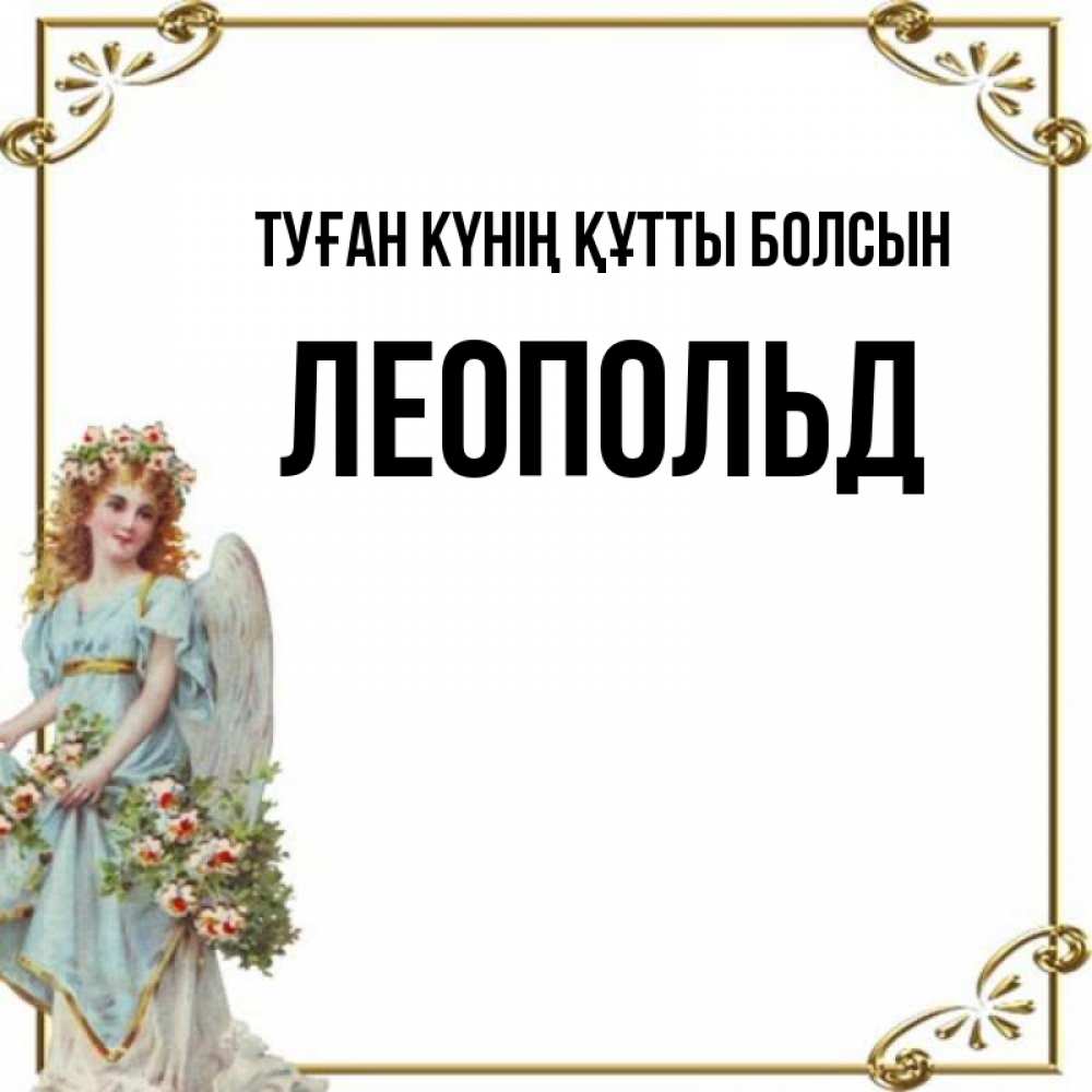 Күн сайын ашық хат с именем, Леопольд Туған күнің құтты болсын с именинами от девушки ангела Онлайн тегін жүктеп алу тілектері бар керемет карта 
