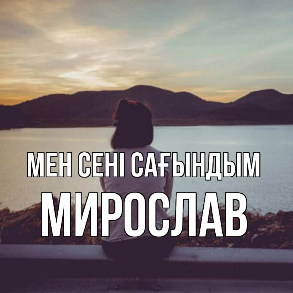 Күн сайын ашық хат с именем, Мирослав Мен сені сағындым я уже соскучилась Онлайн тегін жүктеп алу тілектері бар керемет карта 