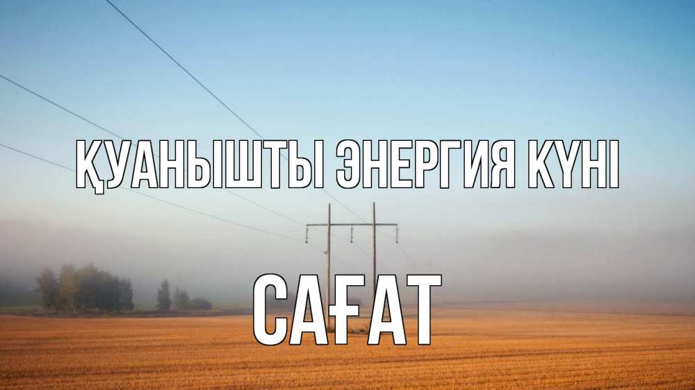 Күн сайын ашық хат с именем, САҒАТ Қуанышты энергия күні ЛЭП столбы Онлайн тегін жүктеп алу тілектері бар керемет карта 