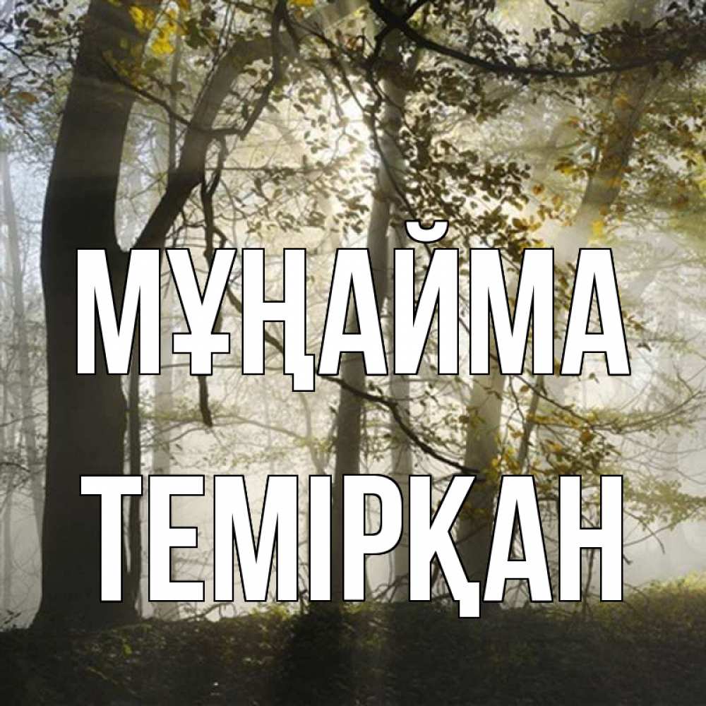 Күн сайын ашық хат с именем, ТЕМІРҚАН Мұңайма лес и свет Онлайн тегін жүктеп алу тілектері бар керемет карта 